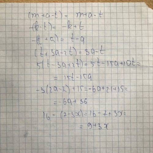 Раскройте скобки1) (m+a-t) =2) - (k-t) =3) - (-t+a) =4) (t+3a-2t)=5) 5(t-3a+2t)=6) - 3(2a-7)+15=7) 1