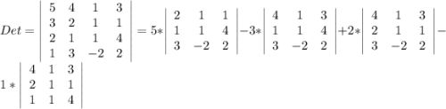 Det=\left|\begin{array}{cccc}5&4&1&3\\3&2&1&1\\2&1&1&4\\1&3&-2&2\end{array}\right| =5*\left|\begin{array}{ccc}2&1&1\\1&1&4\\3&-2&2\end{array}\right|-3*\left|\begin{array}{ccc}4&1&3\\1&1&4\\3&-2&2\end{array}\right| +2*\left|\begin{array}{ccc}4&1&3\\2&1&1\\3&-2&2\end{array}\right| -1*\left|\begin{array}{ccc}4&1&3\\2&1&1\\1&1&4\end{array}\right|