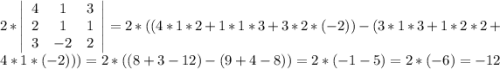 2*\left|\begin{array}{ccc}4&1&3\\2&1&1\\3&-2&2\end{array}\right|=2*((4*1*2+1*1*3+3*2*(-2))-(3*1*3+1*2*2+4*1*(-2)))=2*((8+3-12)-(9+4-8))=2*(-1-5)=2*(-6)=-12