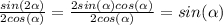 \frac{sin(2\alpha)}{2cos(\alpha)}=\frac{2sin(\alpha)cos(\alpha)}{2cos(\alpha)}=sin(\alpha)