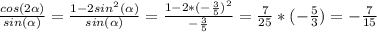 \frac{cos(2\alpha)}{sin(\alpha)}=\frac{1-2sin^2(\alpha)}{sin(\alpha)}=\frac{1-2*(-\frac{3}{5})^2}{-\frac{3}{5}}=\frac{7}{25}*(-\frac{5}{3})=-\frac{7}{15}