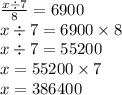 \frac{x \div 7}{8} = 6900 \\ x \div 7 = 6900 \times 8 \\ x \div 7 = 55200 \\ x = 55200 \times 7 \\ x = 386400