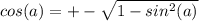 cos(a)=+-\sqrt{1-sin^{2}(a) } \\