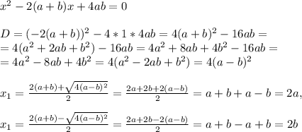 x^2-2(a+b)x+4ab=0\\\\ D=(-2(a+b))^2-4*1*4ab=4(a+b)^2-16ab=\\ =4(a^2+2ab+b^2)-16ab=4a^2+8ab+4b^2-16ab=\\ =4a^2-8ab+4b^2=4(a^2-2ab+b^2)=4(a-b)^2\\ \\ x_1=\frac{2(a+b)+\sqrt{4(a-b)^2} }{2}=\frac{2a+2b+2(a-b)}{2}=a+b+a-b=2a,\\ \\x_1=\frac{2(a+b)-\sqrt{4(a-b)^2} }{2}=\frac{2a+2b-2(a-b)}{2}=a+b-a+b=2b