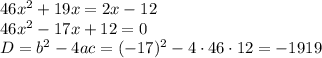 46x^2+19x=2x-12\\46x^2-17x+12=0\\D=b^2-4ac=(-17)^2-4 \cdot 46 \cdot 12=-1919