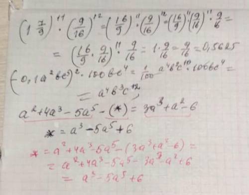 (1 7/9)^11×(9/16)^12; (-0,1a^2bc^5)^2×100bc^4; и a^2+4a^3-5a^5-(*)=3a^3+a^2-6