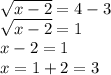 \sqrt{x - 2} = 4 - 3 \\ \sqrt{x - 2} = 1 \\ x - 2 = 1 \\ x = 1 + 2 = 3