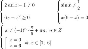 \left \{ {\bigg{2\sin x - 1 \neq 0 } \atop \bigg{6x-x^{2}\geq 0 \ \ \ }} \right. \ \ \ \ \ \ \ \ \ \ \ \ \left \{ {\bigg{\sin x \neq \dfrac{1}{2} \ \ \ \ \ } \atop \bigg{x(6-x) = 0}} \right. \\\\\left \{ {\bigg{x\neq (-1)^{n} \cdot \dfrac{\pi}{6} + \pi n, \ n\in Z } \atop \bigg{\left[\begin{array}{ccc}x = 0\\x = 6\end{array}\right } \bigg{\Rightarrow x \in [0; \ 6] \ \ \ \ \ \ \ } } \right.