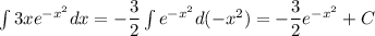 \int 3xe^{-x^2}dx=-\dfrac{3}{2} \int e^{-x^2}d(-x^2)=-\dfrac{3}{2} e^{-x^2} + C