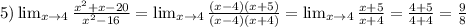 5) \lim_{x \to 4} \frac{x^{2} +x-20}{x^{2} -16} =\lim_{x \to 4} \frac{(x-4)(x+5)}{(x -4)(x+4)} = \lim_{x \to 4} \frac{x+5}{x+4} = \frac{4+5}{4+4}=\frac{9}{8}