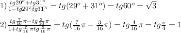 1)\frac{tg29^{o}+tg31^{o}}{1-tg29^{o}tg31^{o}}=tg(29^{o}+31^{o})=tg60^{o}=\sqrt{3}\\\\2)\frac{tg\frac{7}{16}\pi -tg\frac{3}{16}\pi}{1+tg\frac{7}{16}\pi tg\frac{3}{16}\pi}=tg(\frac{7}{16}\pi-\frac{3}{16}\pi)=tg\frac{4}{16}\pi=tg\frac{\pi }{4}=1