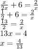 \frac{x}{2x} +6=\frac{2}{x}\\\frac{1}{2} +6=\frac{2}{x}\\ \frac{13}{2} =\frac{2}{x}\\ 13x=4\\x=\frac{4}{13}