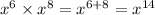 {x}^{6} \times {x}^{8} = {x}^{6 + 8} = {x}^{14}