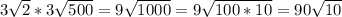 3\sqrt{2} * 3\sqrt{500} = 9\sqrt{1000} = 9\sqrt{100 * 10} = 90\sqrt{10}