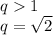 q 1 \\ q = \sqrt{2}