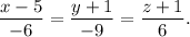 \dfrac{x-5}{-6}=\dfrac{y+1}{-9}=\dfrac{z+1}{6}.