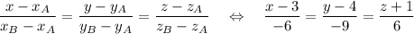 \dfrac{x-x_A}{x_B-x_A}=\dfrac{y-y_A}{y_B-y_A}=\dfrac{z-z_A}{z_B-z_A}~~~\Leftrightarrow~~~\dfrac{x-3}{-6}=\dfrac{y-4}{-9}=\dfrac{z+1}{6}