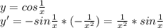 y=cos\frac{1}{x}\\y'=-sin\frac{1}{x}*(-\frac{1}{x^2})=\frac{1}{x^2}*sin\frac{1}{x}