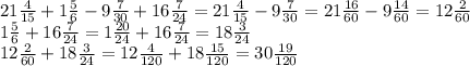 21 \frac{4}{15} + 1 \frac{5}{6} - 9 \frac{7}{30} + 16 \frac{7}{24} = 21 \frac{4}{15} - 9 \frac{7}{30} = 21 \frac{16}{60} - 9 \frac{14}{60} = 12 \frac{2}{60} \\ 1 \frac{5}{6} + 16 \frac{7}{24} = 1 \frac{20}{24} + 16 \frac{7}{24} = 18 \frac{3}{24} \\ 12 \frac{2}{60} + 18 \frac{3}{24} = 12 \frac{4}{120} + 18 \frac{15}{120} = 30 \frac{19}{120}