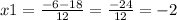 x1 = \frac{ - 6 - 18}{12} = \frac{ - 24}{12} = - 2