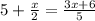 5+\frac{x}{2}=\frac{3x+6}{5}