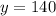 y = 140