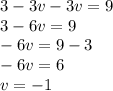 3 - 3v - 3v = 9 \\ 3 - 6v = 9 \\ - 6v = 9 - 3 \\ - 6v = 6 \\ v = - 1