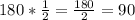 180*\frac{1}{2} = \frac{180}{2} = 90