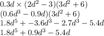 0.3d \times (2d {}^{2} - 3)(3d {}^{2} + 6) \\ (0.6d {}^{3} - 0.9d)(3d {}^{2} + 6) \\ 1.8d {}^{5} + - 3.6d {}^{3} - 2.7d {}^{3} - 5.4d \\ 1.8d {}^{5} + 0.9d {}^{3} - 5.4d