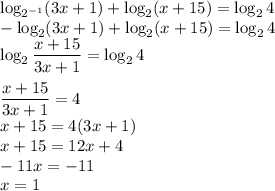 \log_{2^{-1}}(3x+1)+\log_2(x+15)=\log_ 2 4\\-\log_2 (3x+1)+\log_2(x+15)=\log_2 4\\\log _2 \dfrac{x+15}{3x+1}=\log_2 4\\\\\dfrac{x+15}{3x+1}=4\\x+15=4(3x+1)\\x+15=12x+4\\-11x=-11\\x=1