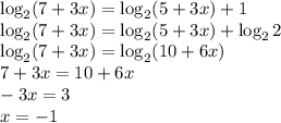 \log_2(7+3x)=\log_2(5+3x)+1\\\log_2(7+3x)=\log_2(5+3x)+\log_2 2\\\log_2(7+3x)=\log_2(10+6x)\\7+3x=10+6x\\-3x=3\\x=-1