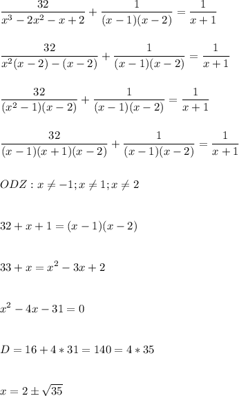 \displaystyle\\\frac{32}{x^3-2x^2-x+2}+\frac{1}{(x-1)(x-2)} =\frac{1}{x+1} \\\\\\\frac{32}{x^2(x-2)-(x-2)}+\frac{1}{(x-1)(x-2)} =\frac{1}{x+1} \\\\\\\frac{32}{(x^2-1)(x-2)}+\frac{1}{(x-1)(x-2)} =\frac{1}{x+1} \\\\\\\frac{32}{(x-1)(x+1)(x-2)}+\frac{1}{(x-1)(x-2)} =\frac{1}{x+1} \\\\\\ ODZ:x\neq -1;x\neq 1;x\neq 2\\\\\\32+x+1=(x-1)(x-2)\\\\\\33+x=x^2-3x+2\\\\\\x^2-4x-31=0\\\\\\D=16+4*31=140=4*35\\\\\\x=2\pm\sqrt{35}\\