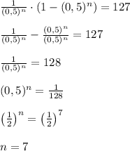 \frac1{(0,5)^n}\cdot(1-(0,5)^n)=127\\\\\frac1{(0,5)^n}-\frac{(0,5)^n}{(0,5)^n}=127\\\\\frac1{(0,5)^n}=128\\\\(0,5)^n=\frac1{128}\\\\\left(\frac12\right)^n=\left(\frac12\right)^7\\\\n=7