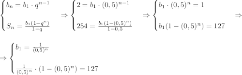 \begin{cases}b_n=b_1\cdot q^{n-1}\\\\S_n=\frac{b_1(1-q^n)}{1-q}\end{cases}\Rightarrow\begin{cases}2=b_1\cdot(0,5)^{n-1}\\\\254=\frac{b_1(1-(0,5)^n)}{1-0,5}\end{cases}\Rightarrow\begin{cases}b_1\cdot(0,5)^n=1\\\\b_1(1-(0,5)^n)=127\end{cases}\Rightarrow\\\\\\\Rightarrow\begin{cases}b_1=\frac1{(0,5)^n}\\\\\frac1{(0,5)^n}\cdot(1-(0,5)^n)=127\end{cases}