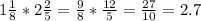 1\frac{1}{8}*2\frac{2}{5} =\frac{9}{8} *\frac{12}{5} =\frac{27}{10}=2.7