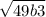 \sqrt{49b{3} }