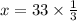 x = 33 \times \frac{1}{3}