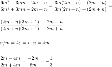 \displaystyle\\\frac{6m^2-3mn+2m-n}{6m^2+3mn+2m+n}=\frac{3m(2m-n)+(2m-n)}{3m(2m+n)+(2m+n)}=\\\\\\\frac{(2m-n)(3m+1)}{(2m+n)(3m+1)} =\frac{2m-n}{2m+n} \\\\\\n/m=4;\ =\ n=4m\\\\\\\frac{2m-4m}{2m+4m} =\frac{-2m}{6m} =-\frac{1}{3} \\\\