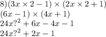 8)(3x \times 2 - 1) \times (2x \times 2 + 1) \\ (6x - 1) \times (4x + 1) \\ 24x {?}^{2} + 6x - 4x - 1 \\ 24x {?}^{2} + 2x - 1