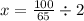 x = \frac{100}{65} \div 2