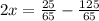 2x = \frac{25}{65 } - \frac{125}{65}