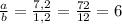 \frac{a}{b} = \frac{7, 2}{1, 2}= \frac{72}{12} = 6