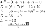 3z^2+(6+7i)z+7i=0\\D=(6+7i)^2-12*7i\\D=36+84i+49i^2-84i\\D=36-49\\D=-13\\z=\frac{-6-7i+-i\sqrt{13} }{6}