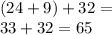 (24 + 9) + 32 = \\ 33 + 32 = 65