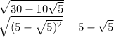 \sqrt{30 - 10 \sqrt{5} } \\ \sqrt{(5 - \sqrt{5) {}^{2} } } = 5 - \sqrt{5}