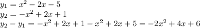 y_1=x^2-2x-5\\y_2=-x^2+2x+1\\y_2-y_1=-x^2+2x+1-x^2+2x+5=-2x^2+4x+6