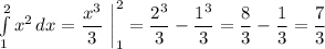 \int\limits^2_1 {x^{2}} \, dx = \dfrac{x^{3}}{3} \ \bigg|^{2}_{1}= \dfrac{2^{3}}{3} - \dfrac{1^{3}}{3} = \dfrac{8}{3} - \dfrac{1}{3} = \dfrac{7}{3}