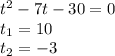 {t}^{2} - 7t - 30 = 0 \\ t_{1} =10 \\ t_{2} =- 3