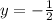 y = - \frac{1}{2}