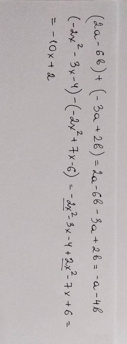 (2a-6b)+(-3a+2b) (-2х^2-3х-4)-(-2х^2+7х-6) решите